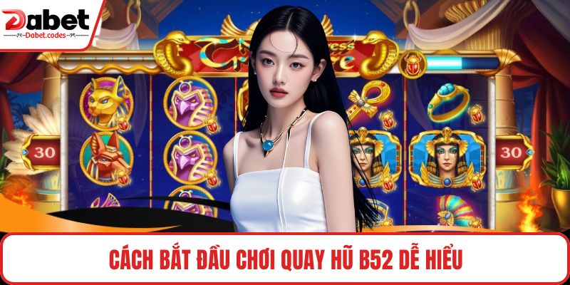 Cách bắt đầu chơi quay hũ B52 dễ hiểu