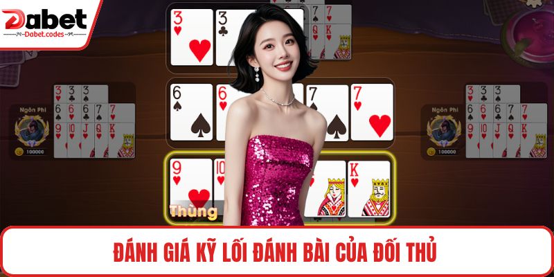 Đánh giá kỹ lối đánh bài của đối thủ