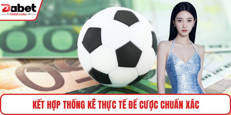Kết hợp thống kê thực tế để cược chuẩn xác