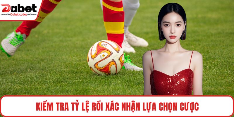 Kiểm tra tỷ lệ rồi xác nhận lựa chọn cược