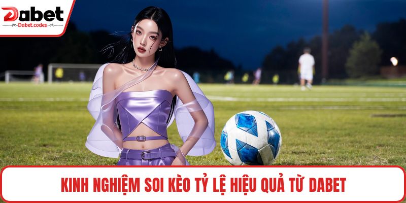 Kinh nghiệm soi kèo tỷ lệ hiệu quả từ DABET