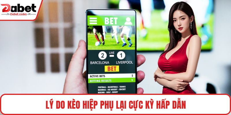 Lý do kèo hiệp phụ lại cực kỳ hấp dẫn