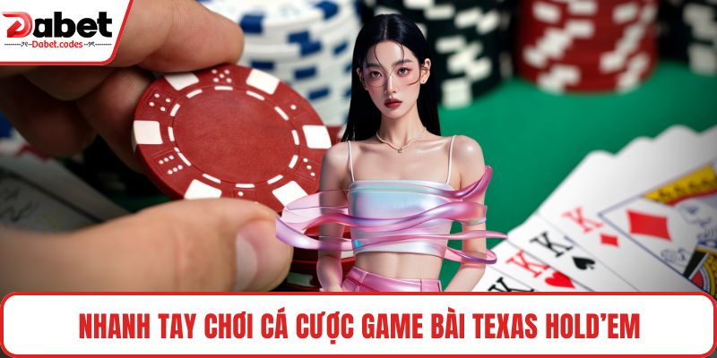 Nhanh tay chơi cá cược game bài Texas Hold’em