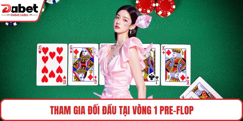 Tham gia đối đầu tại vòng 1 Pre-Flop
