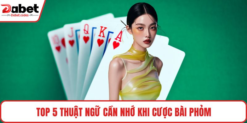 Top 5 thuật ngữ cần nhớ khi cược bài phỏm