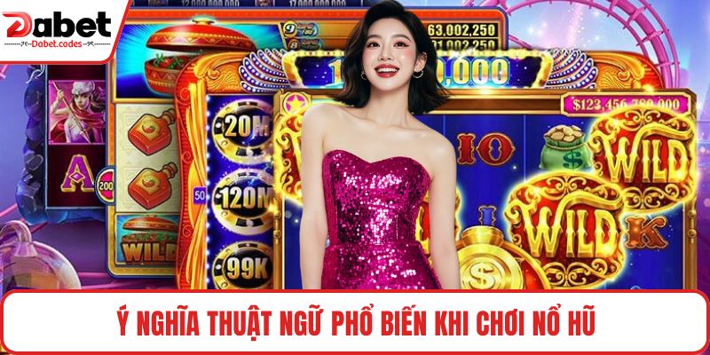 Ý nghĩa thuật ngữ phổ biến khi chơi nổ hũ