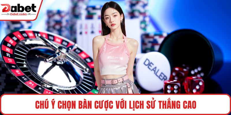 Chú ý chọn bàn cược với lịch sử thắng cao